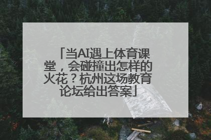 当AI遇上体育课堂，会碰撞出怎样的火花？杭州这场教育论坛给出答案