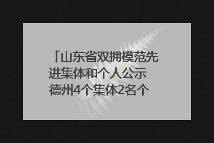 山东省双拥模范先进集体和个人公示 德州4个集体2名个人拟受表彰
