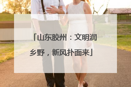 山东胶州：文明润乡野，新风扑面来