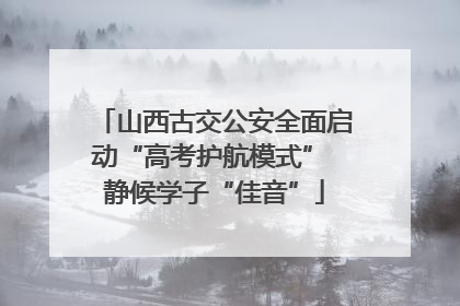山西古交公安全面启动“高考护航模式” 静候学子“佳音”