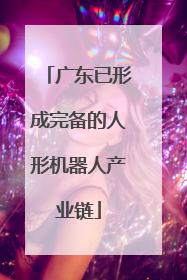 广东已形成完备的人形机器人产业链