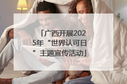 广西开展2025年“世界认可日”主题宣传活动