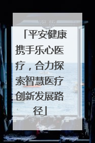 平安健康携手乐心医疗，合力探索智慧医疗创新发展路径