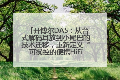 开博尔DA5：从台式解码耳放到小尾巴的技术迁移，重新定义“可操控的便携HiFi解码耳放”