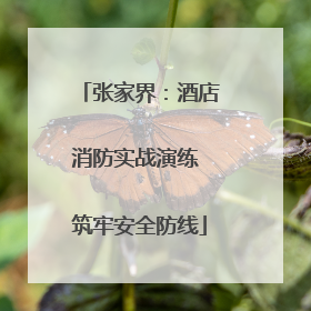 张家界：酒店消防实战演练 筑牢安全防线