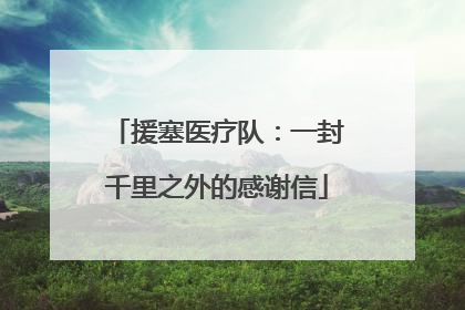 援塞医疗队：一封千里之外的感谢信