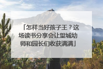 怎样当好孩子王？这场读书分享会让望城幼师和园长们收获满满