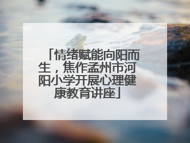情绪赋能向阳而生，焦作孟州市河阳小学开展心理健康教育讲座