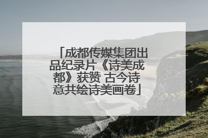 成都传媒集团出品纪录片《诗美成都》获赞 古今诗意共绘诗美画卷