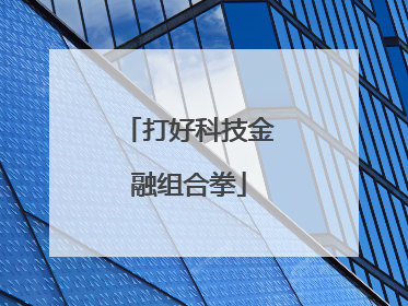 打好科技金融组合拳