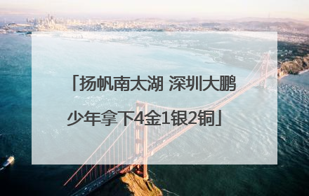 扬帆南太湖 深圳大鹏少年拿下4金1银2铜