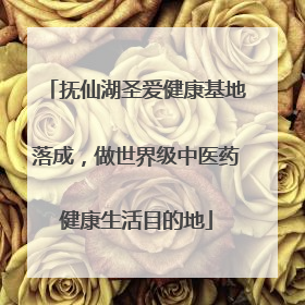 抚仙湖圣爱健康基地落成，做世界级中医药健康生活目的地