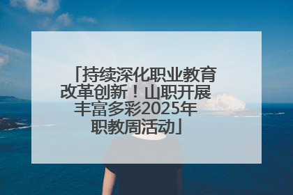 持续深化职业教育改革创新！山职开展丰富多彩2025年职教周活动