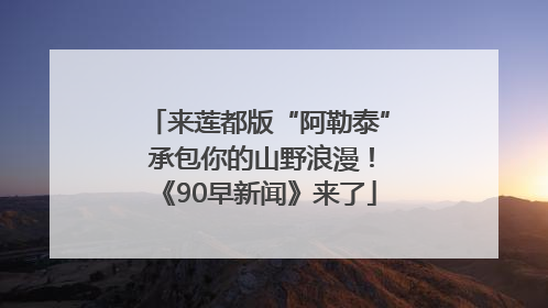 来莲都版“阿勒泰” 承包你的山野浪漫！《90早新闻》来了