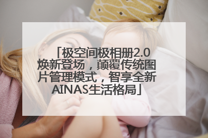 极空间极相册2.0焕新登场，颠覆传统图片管理模式，智享全新AINAS生活格局