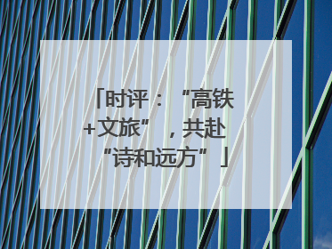 时评：“高铁+文旅”，共赴“诗和远方”