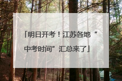 明日开考！江苏各地“中考时间”汇总来了