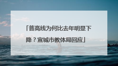 普高线为何比去年明显下降？宣城市教体局回应