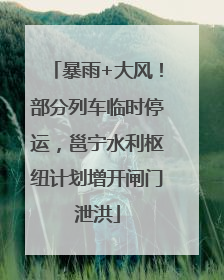 暴雨+大风！部分列车临时停运，邕宁水利枢纽计划增开闸门泄洪
