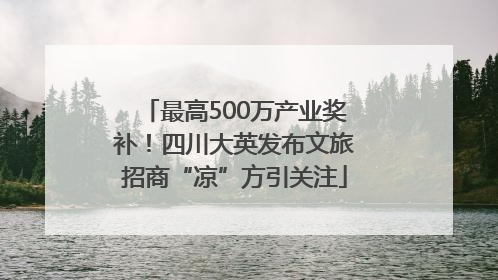 最高500万产业奖补！四川大英发布文旅招商“凉”方引关注
