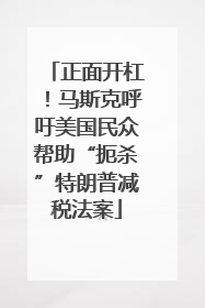正面开杠！马斯克呼吁美国民众帮助“扼杀”特朗普减税法案