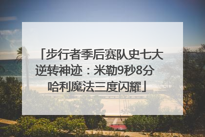 步行者季后赛队史七大逆转神迹：米勒9秒8分 哈利魔法三度闪耀
