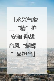 永兴气象三“精”护安澜 迎战台风“蝴蝶”显担当