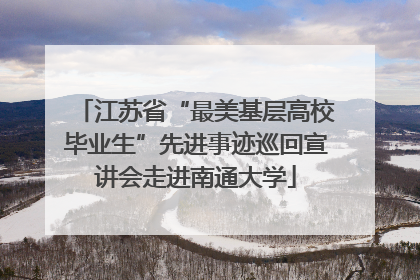江苏省“最美基层高校毕业生”先进事迹巡回宣讲会走进南通大学