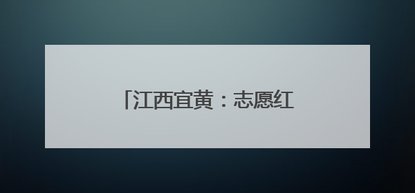 江西宜黄：志愿红助农惠民情意浓
