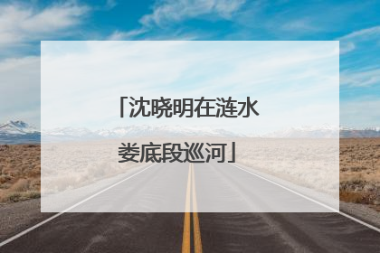 沈晓明在涟水娄底段巡河