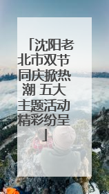 沈阳老北市双节同庆掀热潮 五大主题活动精彩纷呈