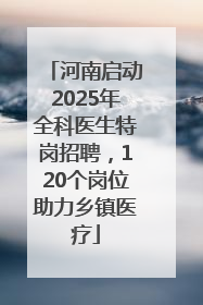 河南启动2025年全科医生特岗招聘，120个岗位助力乡镇医疗