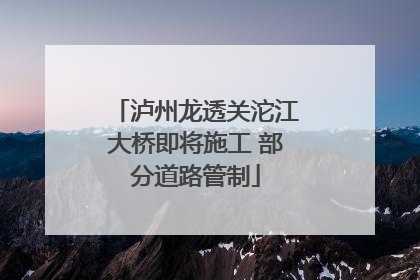 泸州龙透关沱江大桥即将施工 部分道路管制