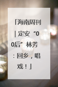 海南周刊｜定安“00后”林芳：回乡，唱戏！