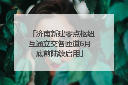 济南新建零点枢纽互通立交各匝道6月底前陆续启用
