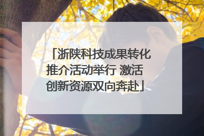 浙陕科技成果转化推介活动举行 激活创新资源双向奔赴