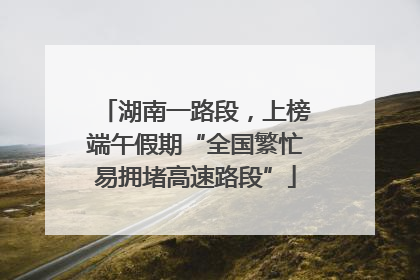 湖南一路段，上榜端午假期“全国繁忙易拥堵高速路段”