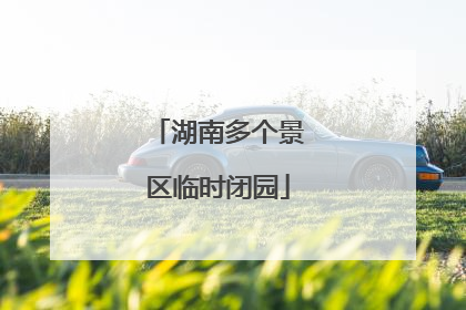 湖南多个景区临时闭园