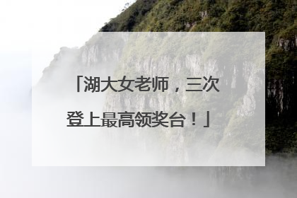 湖大女老师，三次登上最高领奖台！