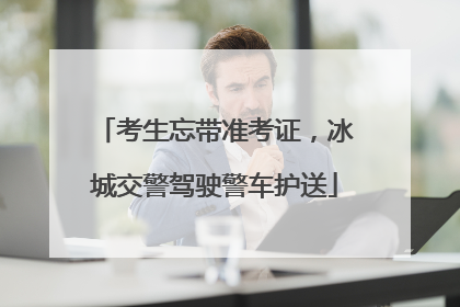 考生忘带准考证，冰城交警驾驶警车护送