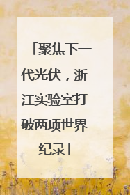 聚焦下一代光伏，浙江实验室打破两项世界纪录