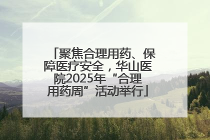 聚焦合理用药、保障医疗安全，华山医院2025年“合理用药周”活动举行