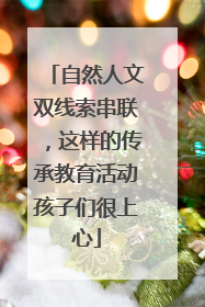 自然人文双线索串联，这样的传承教育活动孩子们很上心