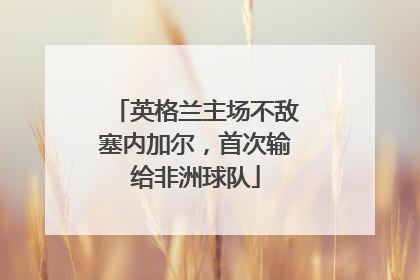 英格兰主场不敌塞内加尔，首次输给非洲球队