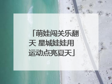 萌娃闯关乐翻天 星城娃娃用运动点亮夏天
