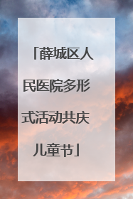 薛城区人民医院多形式活动共庆儿童节