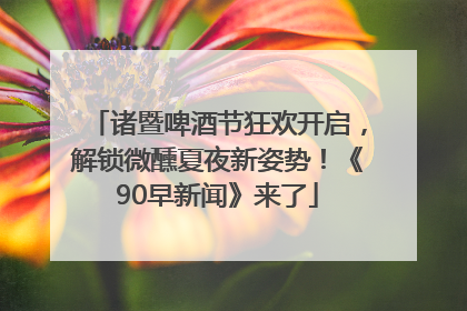 诸暨啤酒节狂欢开启，解锁微醺夏夜新姿势！《90早新闻》来了