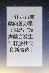 让声音成就向善力量：猛玛“发声就会发生”释放社会创新表达