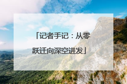 记者手记：从零跃迁向深空进发