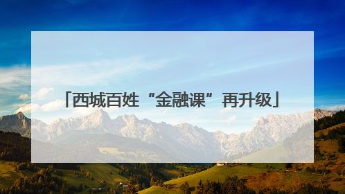 西城百姓“金融课”再升级